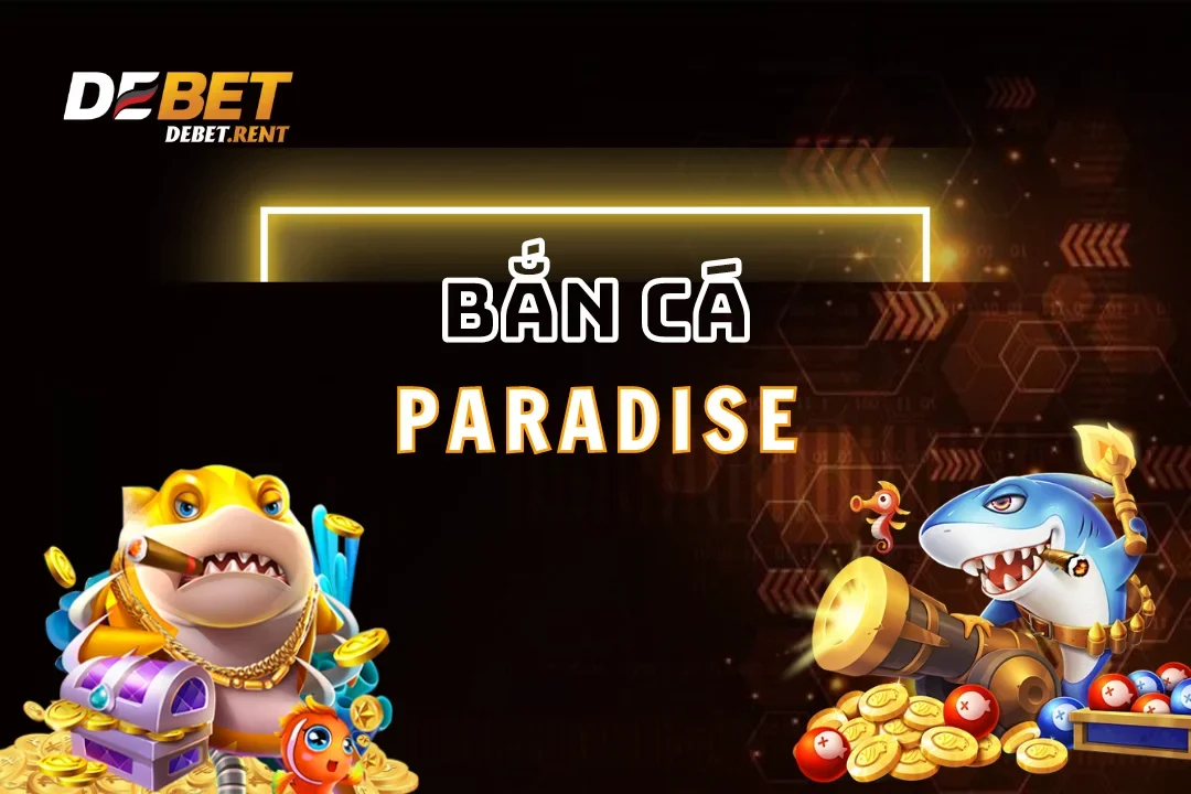 Hòa vào không gian bắn cá paradise sang trọng tại debet