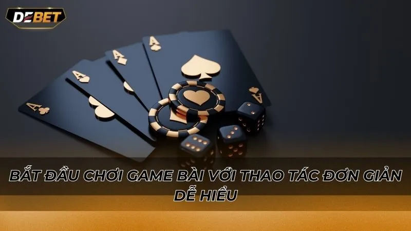 Bắt đầu chơi game bài với thao tác đơn giản dễ hiểu