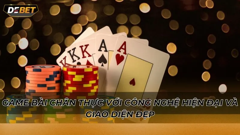 Game bài chân thực với công nghệ hiện đại và giao diện đẹp