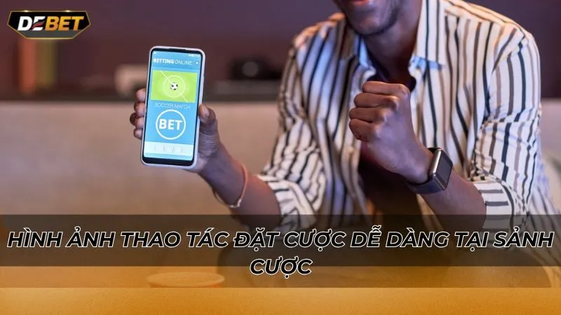 Hình ảnh thao tác đặt cược dễ dàng tại sảnh cược