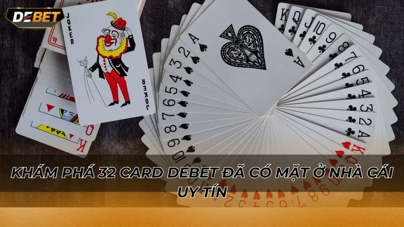 Khám phá 32 Card Debet đã có mặt ở nhà cái uy tín