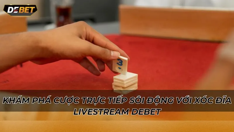 Khám phá cược trực tiếp sôi động với xóc đĩa livestream Debet