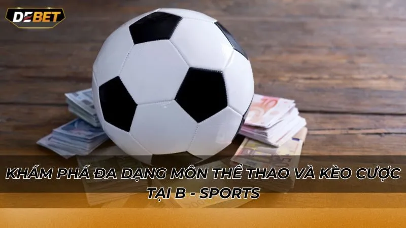Khám phá đa dạng môn thể thao và kèo cược tại B - Sports