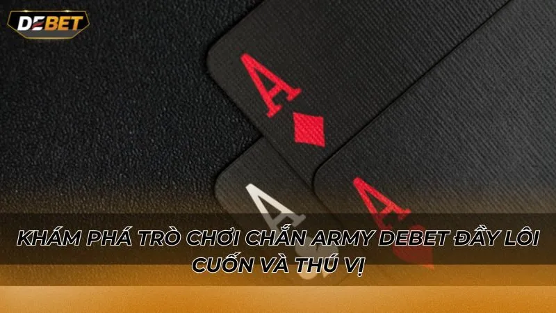 Khám phá trò chơi Chắn army Debet đầy lôi cuốn và thú vị