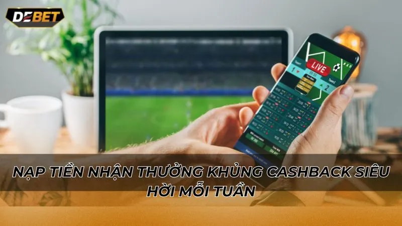 Nạp tiền nhận thưởng khủng cashback siêu hời mỗi tuần