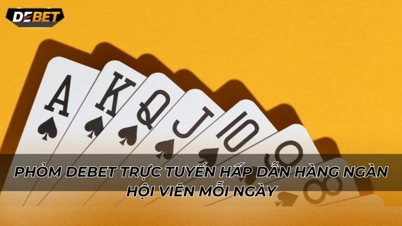 Phỏm Debet trực tuyến hấp dẫn hàng ngàn hội viên mỗi ngày