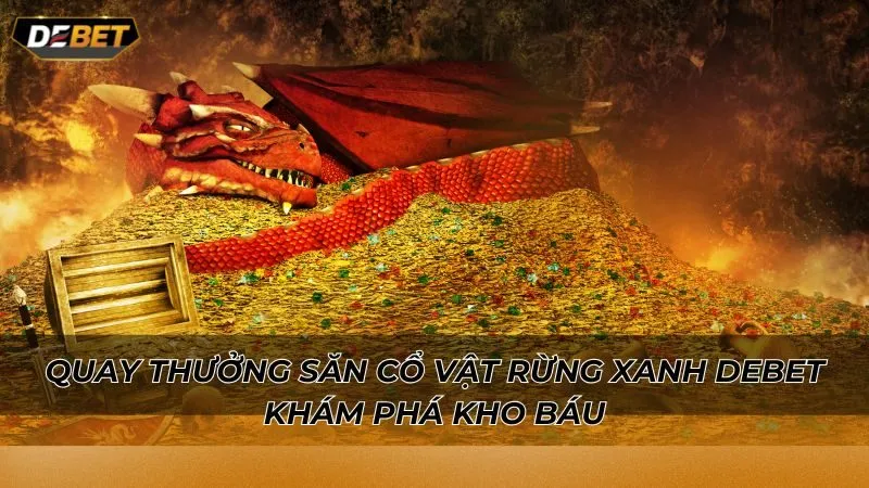Quay thưởng săn Cổ vật rừng xanh Debet khám phá kho báu