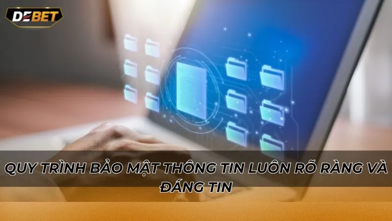 Quy trình bảo mật thông tin luôn rõ ràng và đáng tin