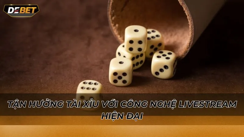 Tận hưởng tài xỉu với công nghệ livestream hiện đại