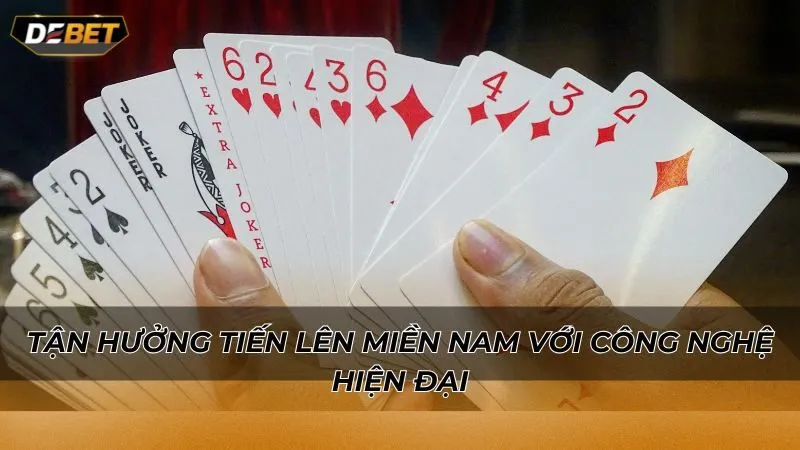 Tận hưởng Tiến lên miền Nam với công nghệ hiện đại
