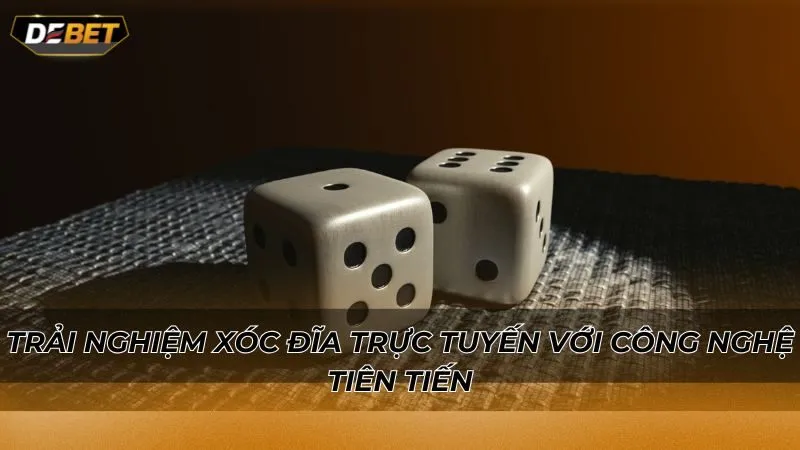 Trải nghiệm xóc đĩa trực tuyến với công nghệ tiên tiến