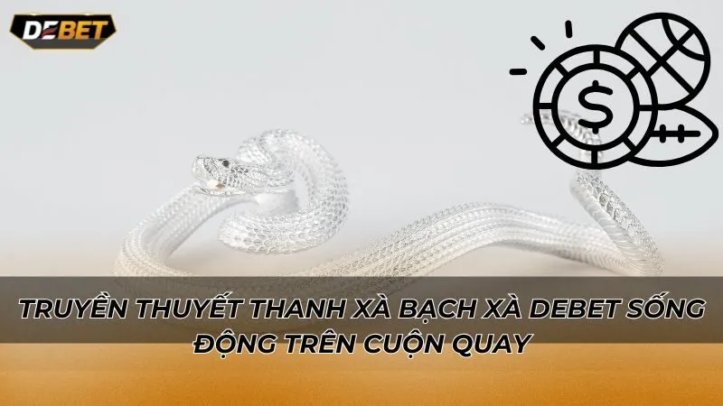 Truyền thuyết Thanh xà bạch xà Debet sống động trên cuộn quay