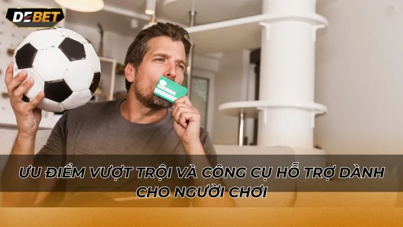 Ưu điểm vượt trội và công cụ hỗ trợ dành cho người chơi